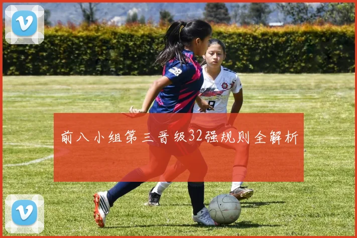 前八小组第三晋级32强规则全解析
