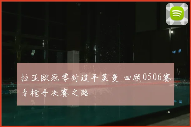 拉亚欧冠零封追平莱曼 回顾0506赛季枪手决赛之路